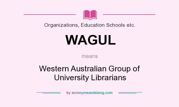 What does WAGUL mean? It stands for Western Australian Group of University Librarians