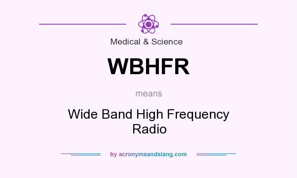 What does WBHFR mean? It stands for Wide Band High Frequency Radio