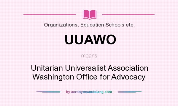What does UUAWO mean? It stands for Unitarian Universalist Association Washington Office for Advocacy