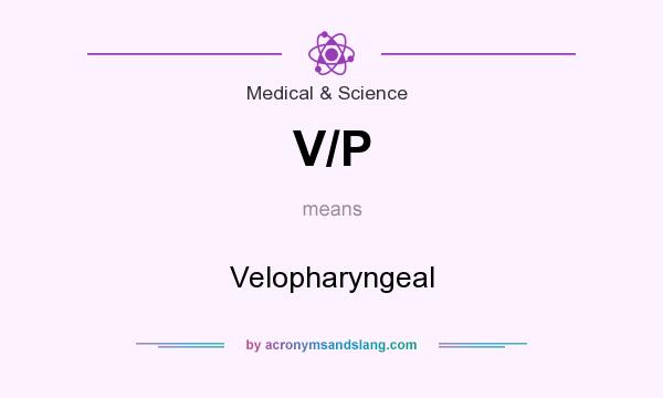 What does V/P mean? It stands for Velopharyngeal