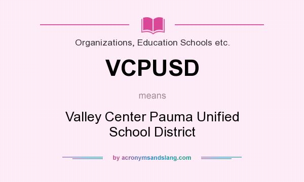 What does VCPUSD mean? It stands for Valley Center Pauma Unified School District