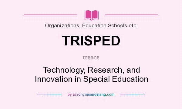 What does TRISPED mean? It stands for Technology, Research, and Innovation in Special Education