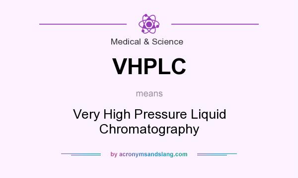 What does VHPLC mean? It stands for Very High Pressure Liquid Chromatography