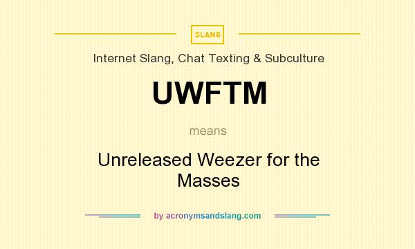 What does UWFTM mean? It stands for Unreleased Weezer for the Masses