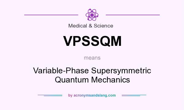 What does VPSSQM mean? It stands for Variable-Phase Supersymmetric Quantum Mechanics