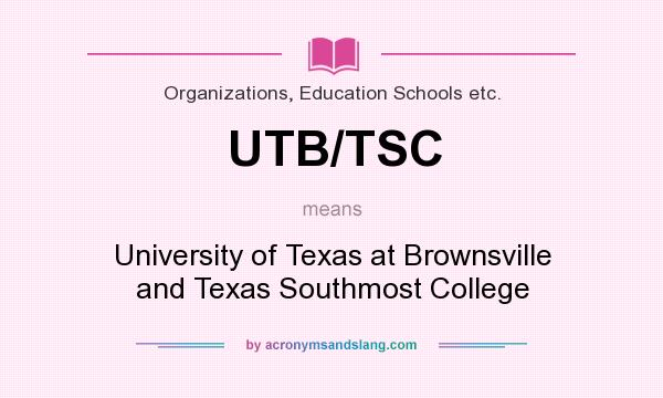 What does UTB/TSC mean? It stands for University of Texas at Brownsville and Texas Southmost College