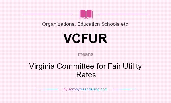 What does VCFUR mean? It stands for Virginia Committee for Fair Utility Rates