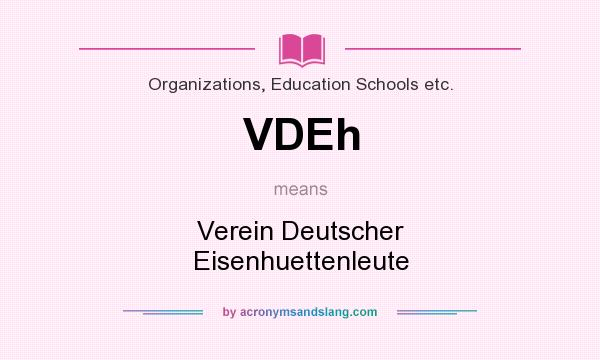 What does VDEh mean? It stands for Verein Deutscher Eisenhuettenleute