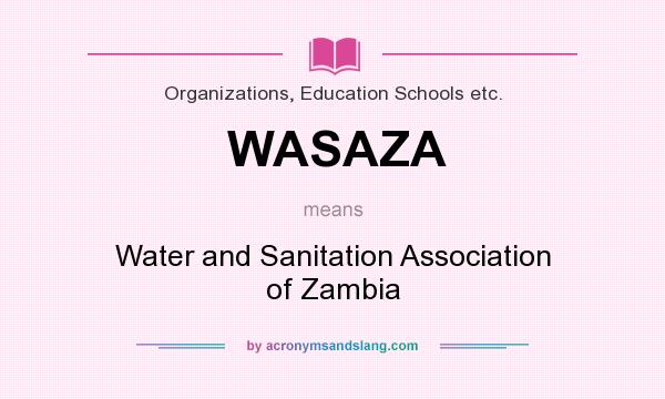 What does WASAZA mean? It stands for Water and Sanitation Association of Zambia