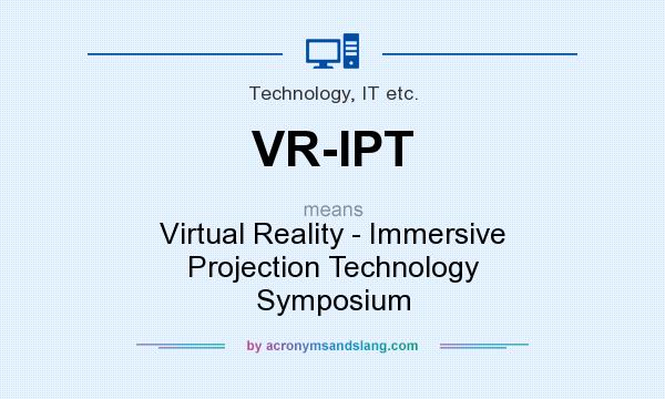 What does VR-IPT mean? It stands for Virtual Reality - Immersive Projection Technology Symposium