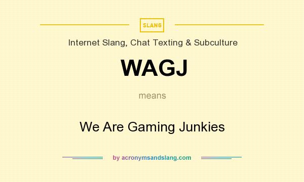 What does WAGJ mean? It stands for We Are Gaming Junkies