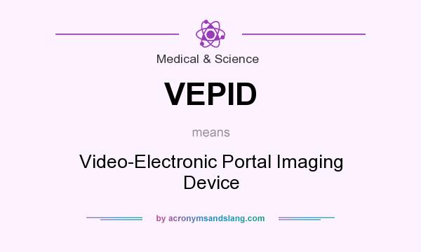 What does VEPID mean? It stands for Video-Electronic Portal Imaging Device