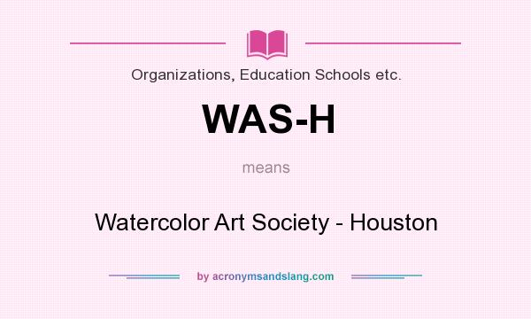 What does WAS-H mean? It stands for Watercolor Art Society - Houston