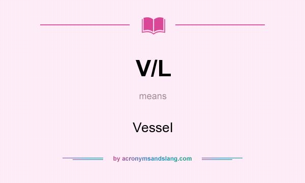 What does V/L mean? It stands for Vessel