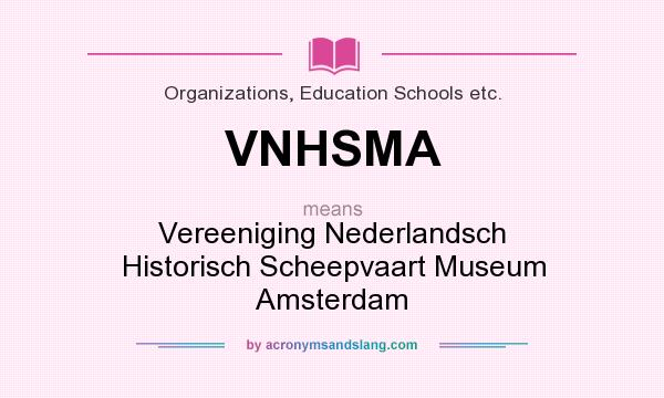 What does VNHSMA mean? It stands for Vereeniging Nederlandsch Historisch Scheepvaart Museum Amsterdam