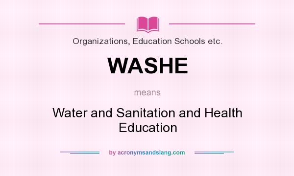 What does WASHE mean? It stands for Water and Sanitation and Health Education