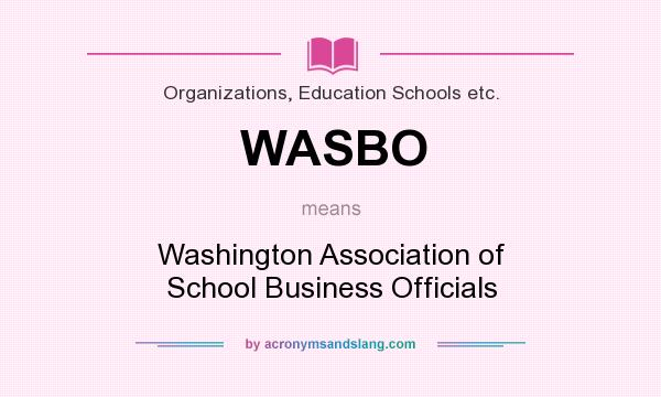 What does WASBO mean? It stands for Washington Association of School Business Officials