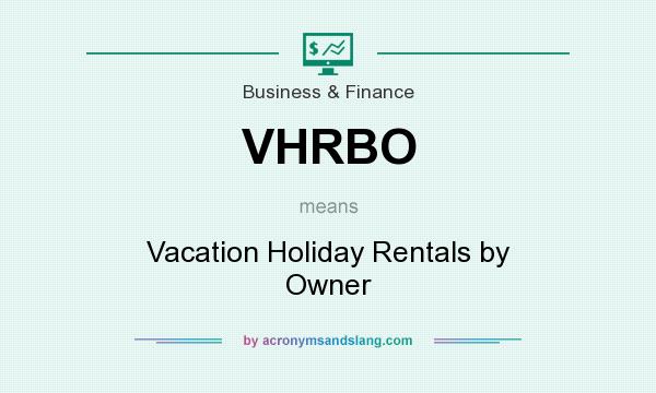 What does VHRBO mean? It stands for Vacation Holiday Rentals by Owner