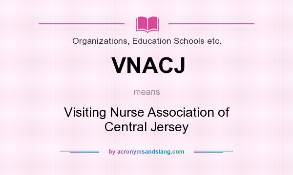What does VNACJ mean? It stands for Visiting Nurse Association of Central Jersey