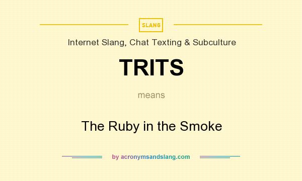 What does TRITS mean? It stands for The Ruby in the Smoke