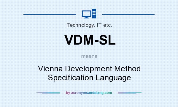 What does VDM-SL mean? It stands for Vienna Development Method Specification Language