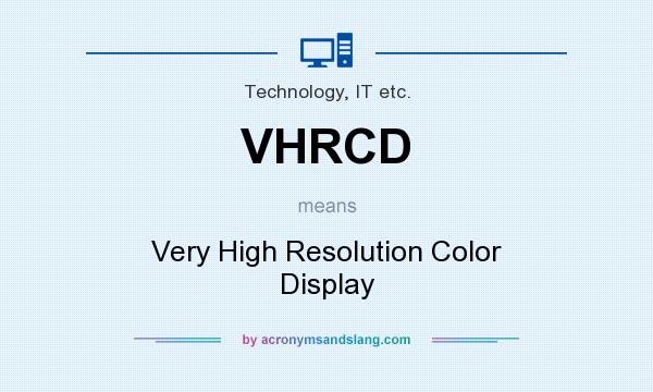What does VHRCD mean? It stands for Very High Resolution Color Display