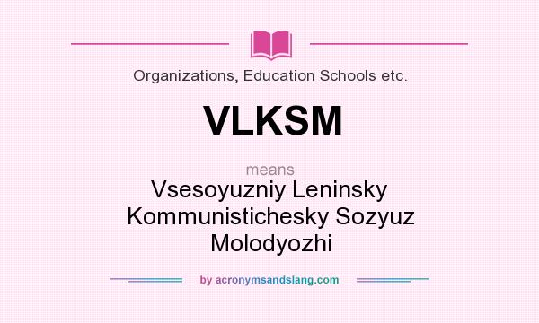 What does VLKSM mean? It stands for Vsesoyuzniy Leninsky Kommunistichesky Sozyuz Molodyozhi