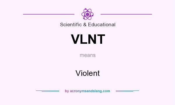 What does VLNT mean? It stands for Violent