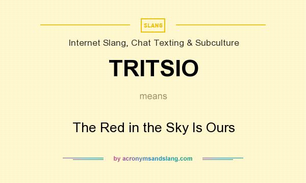 What does TRITSIO mean? It stands for The Red in the Sky Is Ours