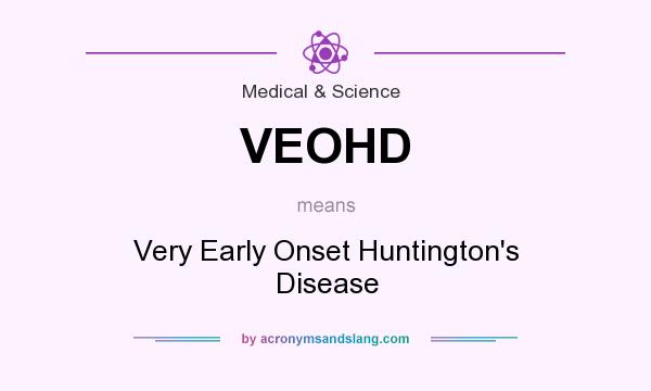 What does VEOHD mean? It stands for Very Early Onset Huntington`s Disease