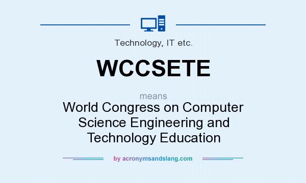 What does WCCSETE mean? It stands for World Congress on Computer Science Engineering and Technology Education