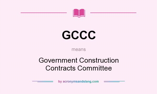 What does GCCC mean? It stands for Government Construction Contracts Committee
