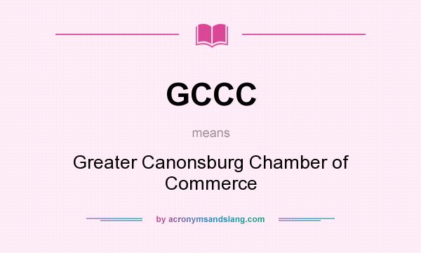 What does GCCC mean? It stands for Greater Canonsburg Chamber of Commerce
