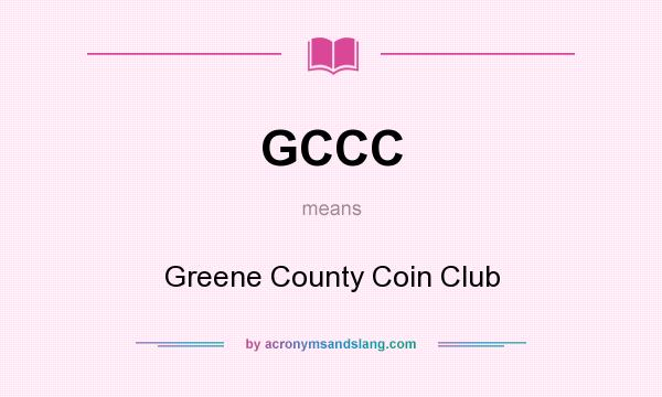 What does GCCC mean? It stands for Greene County Coin Club