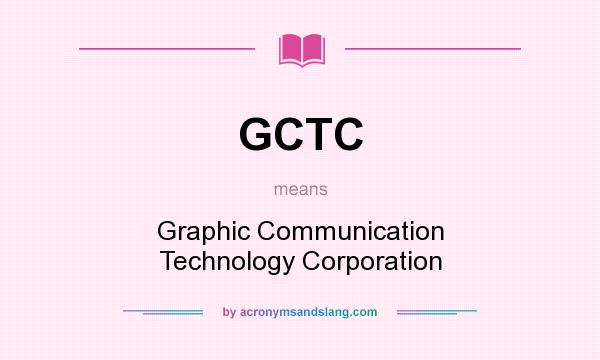 What does GCTC mean? It stands for Graphic Communication Technology Corporation