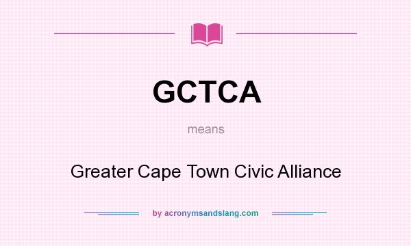 What does GCTCA mean? It stands for Greater Cape Town Civic Alliance