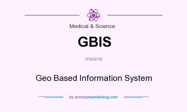 What does GBIS mean? It stands for Geo Based Information System