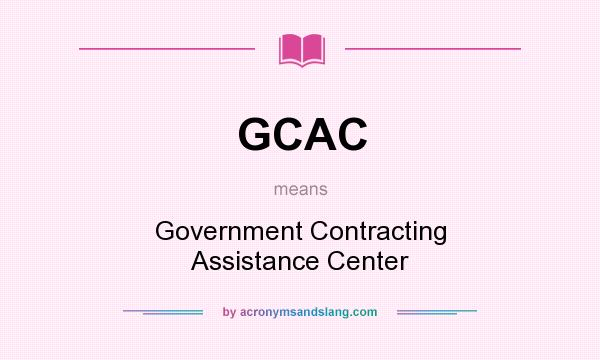 What does GCAC mean? It stands for Government Contracting Assistance Center