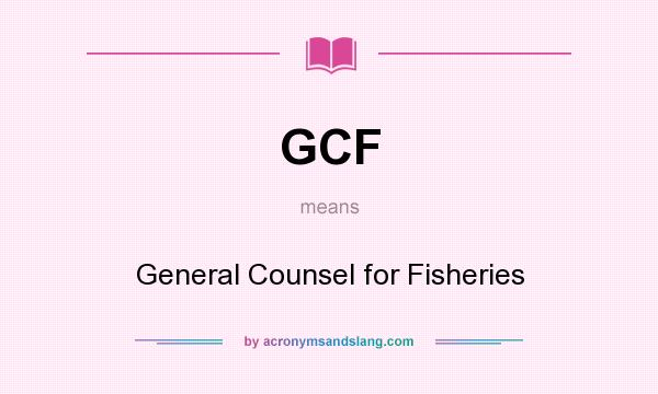 What does GCF mean? It stands for General Counsel for Fisheries