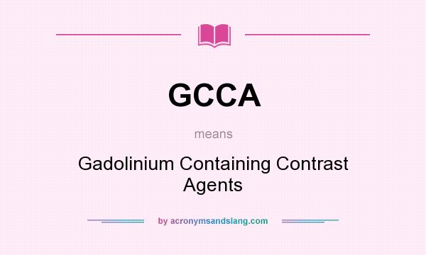 What does GCCA mean? It stands for Gadolinium Containing Contrast Agents