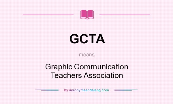 What does GCTA mean? It stands for Graphic Communication Teachers Association