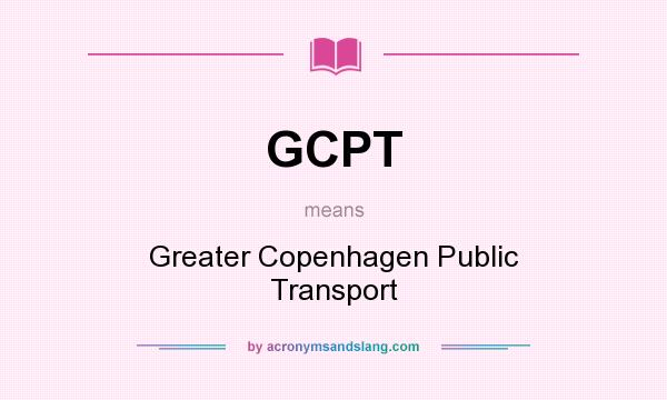 What does GCPT mean? It stands for Greater Copenhagen Public Transport