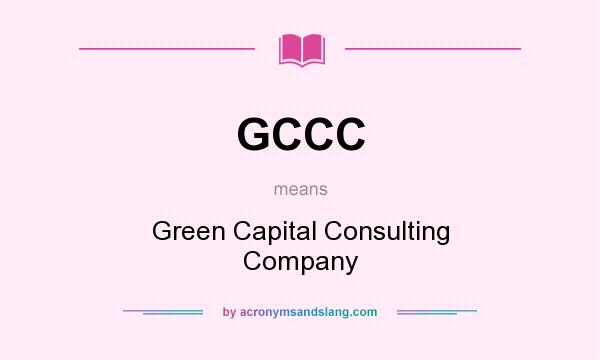 What does GCCC mean? It stands for Green Capital Consulting Company