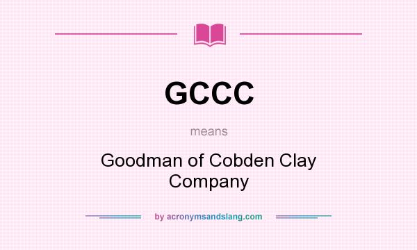 What does GCCC mean? It stands for Goodman of Cobden Clay Company