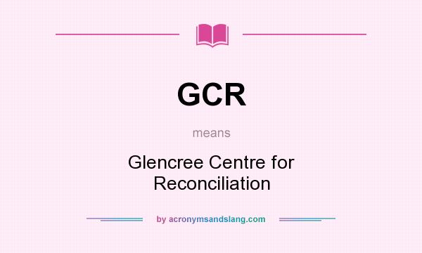 What does GCR mean? It stands for Glencree Centre for Reconciliation
