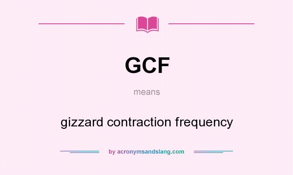 What does GCF mean? It stands for gizzard contraction frequency