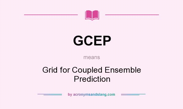 What does GCEP mean? It stands for Grid for Coupled Ensemble Prediction