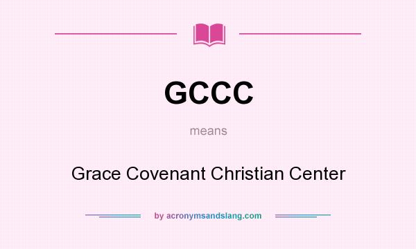 What does GCCC mean? It stands for Grace Covenant Christian Center