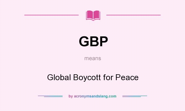 What does GBP mean? It stands for Global Boycott for Peace