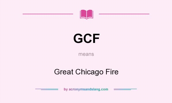 What does GCF mean? It stands for Great Chicago Fire